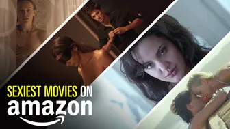 10 Sexiest Movies on Amazon Prime | Bingeworthy