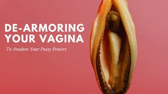 De-Armoring Your Vagina to Awaken Your Pussy Powers