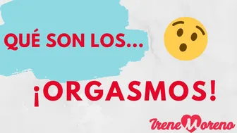 ¿Qué son los ORGASMOS? - Irene Moreno, Sexóloga