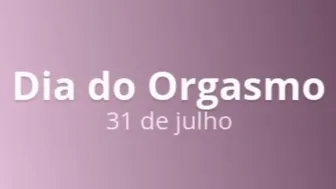 Dia do Orgasmo - 31 de Julho de 2020